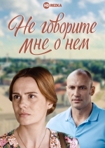 Не говорите мне о нем